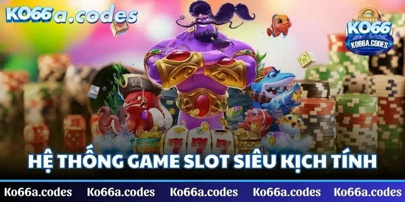 KO66 nổi tiếng với hệ thống game slot siêu kịch tính